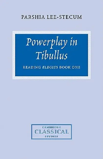 Powerplay in Tibullus: Reading Elegies Book One by Parshia Lee-Stecum