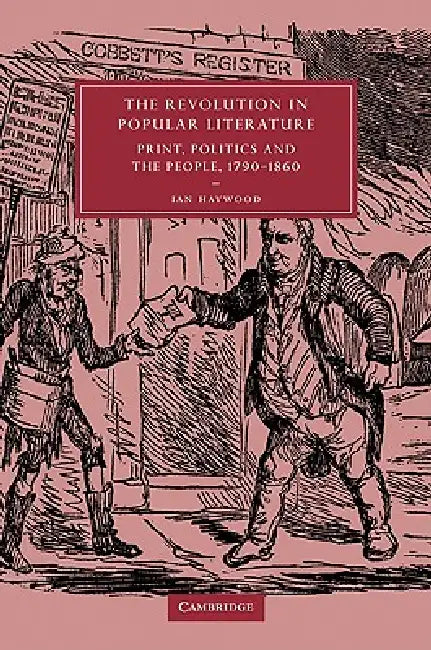 The Revolution in Popular Literature: Print, Politics and the People, 1790 1860 by Ian Haywood, Haywood Ian