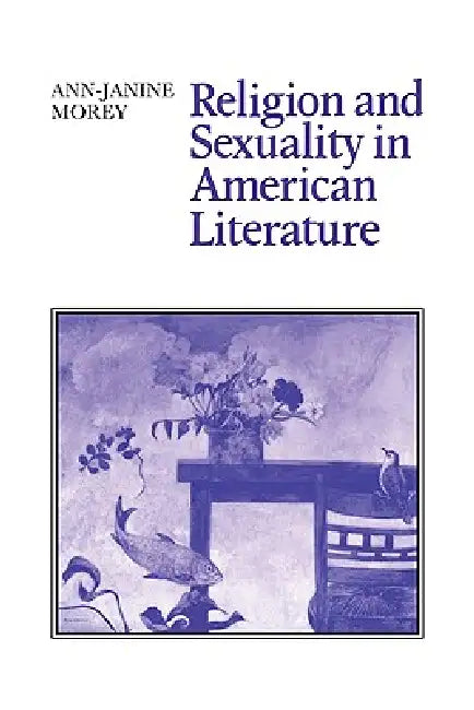 Religion and Sexuality in American Literature by Ann-Janine Morey