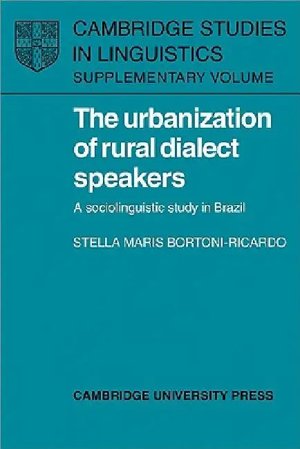 The Urbanization of Rural Dialect Speakers: A Sociolinguistic Study in Brazil by Stella Maris Bortoni-Ricardo