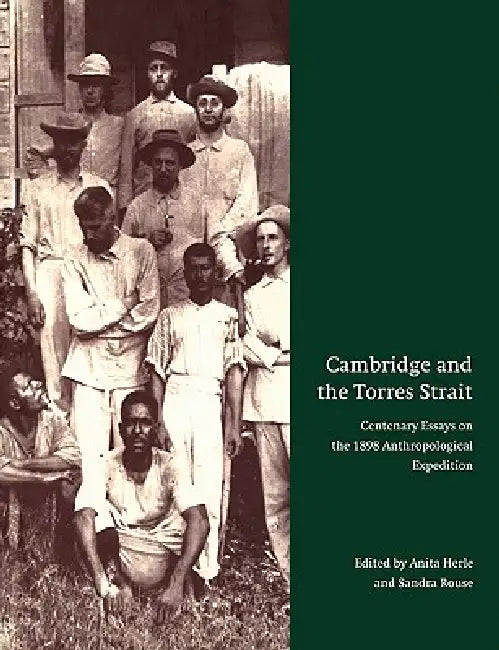 Cambridge and the Torres Strait: Centenary Essays on the 1898 Anthropological Expedition by Anita Herle, Sandra Rouse, Herle Anita