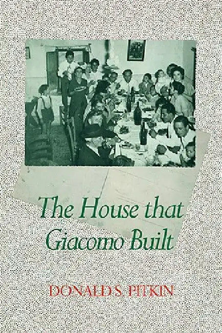The House That Giacomo Built: History of an Italian Family, 1898-1978 by Donald S. Pitkin