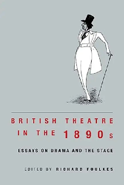 British Theatre in the 1890s: Essays on Drama and the Stage by Richard Foulkes