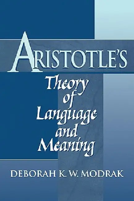 Aristotle's Theory of Language and Meaning by Deborah K. W. Modrak, Modrak Deborah K. W.