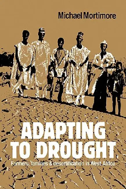 Adapting to Drought: Farmers, Famines and Desertification in West Africa by Michael Mortimore, Mortimore Michael