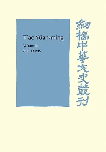 T'Ao Yüan-Ming: Volume 2, Additional Commentary, Notes and Biography: His Works and Their Meaning by A. R. Davis