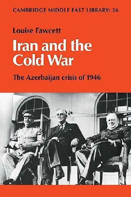 Iran and the Cold War: The Azerbaijan Crisis of 1946 by Louise L. Estrange Fawcett, Fawcett Louise L. Estrange