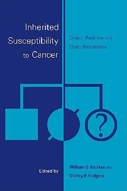 Inherited Susceptibility to Cancer: Clinical, Predictive and Ethical Perspectives by William D. Foulkes, Shirley V. Hodgson