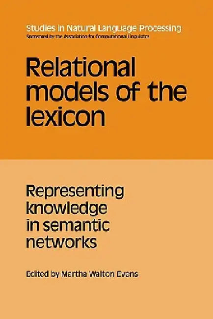 Relational Models of the Lexicon: Representing Knowledge in Semantic Networks by Martha Walton Evens