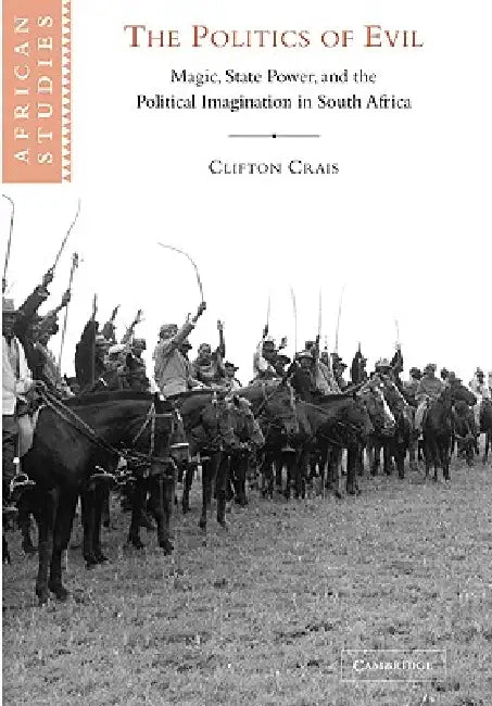 The Politics of Evil: Magic, State Power and the Political Imagination in South Africa by Clifton Crais