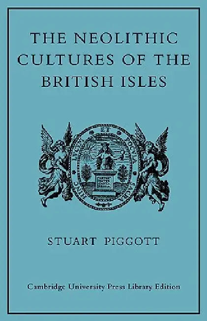 The Neolithic Cultures of the British Isles: A Study of the Stone-Using Agricultural Communities of Britain in the Second Millenium BC by Stuart Piggott
