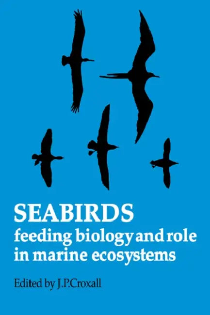 Seabirds: Feeding Ecology and Role in Marine Ecosystems by J. P. Croxall