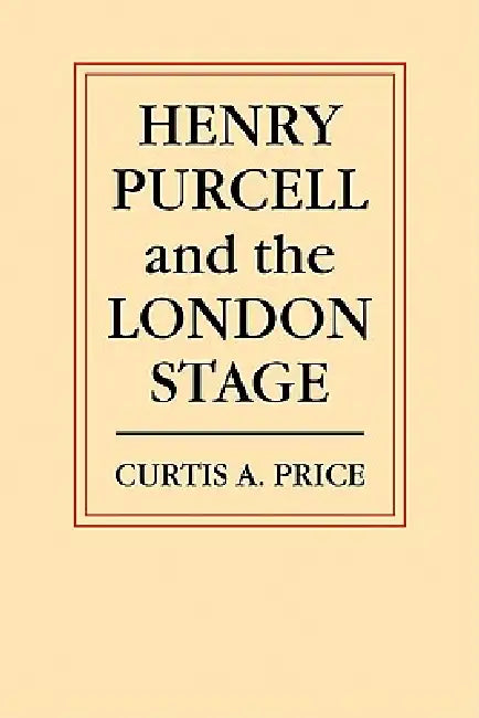 Henry Purcell and the London Stage by C. a. Price, Curtis Alexander Price