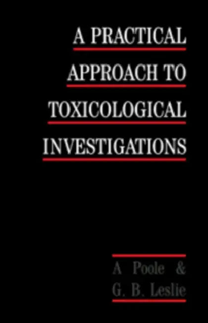 A Practical Approach to Toxicological Investigations by Alan Poole, George B. Leslie, A. Poole