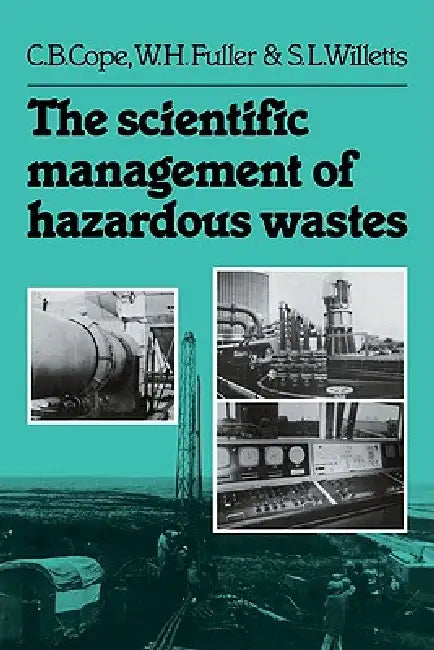 The Scientific Management of Hazardous Wastes by C. B. Cope, W. H. Fuller, S. L. Willetts