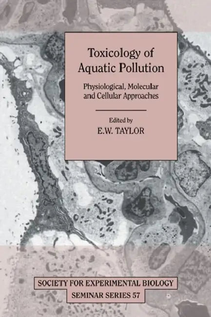 Toxicology of Aquatic Pollution: Physiological, Molecular and Cellular Approaches by E. W. Taylor, Taylor E. W.
