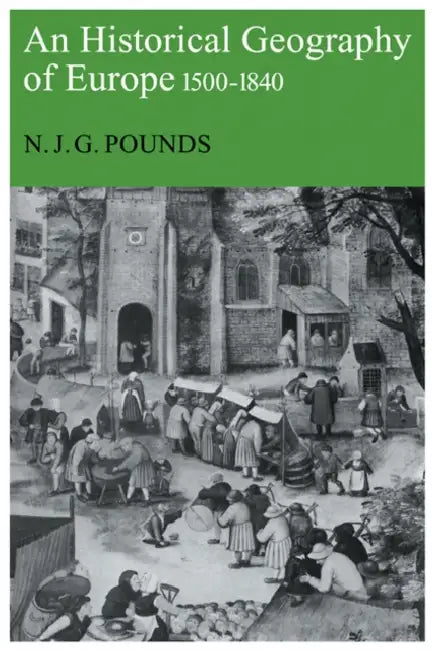 An Historical Geography of Europe, 1500-1840 by Norman John Greville Pounds, N. J. G. Pounds