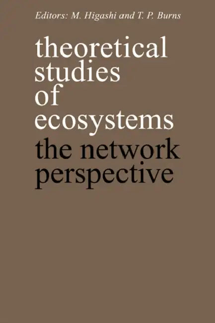 Theoretical Studies of Ecosystems: The Network Perspective by M. Higashi, Thomas P. Burns, T. P. Burns