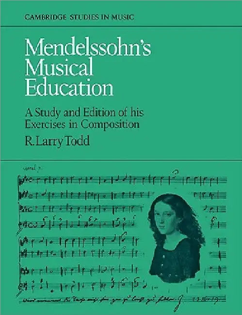 Mendelssohn's Musical Education: A Study and Edition of His Exercises in Composition by R. Larry Todd