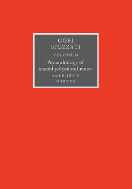 Cori Spezzati: Volume 2: An Anthology of Sacred Polychoral Music by Anthony F. Carver