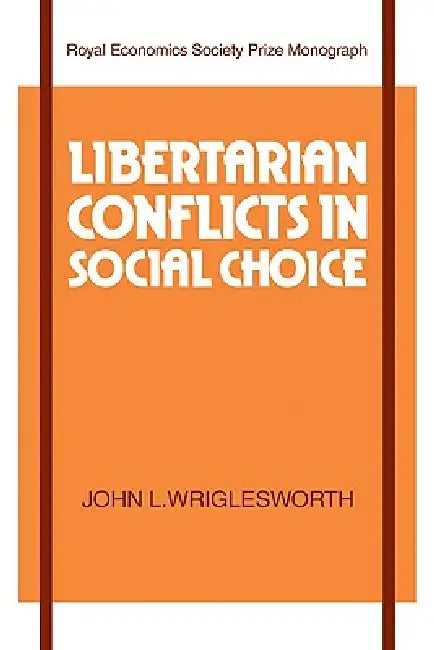Libertarian Conflicts in Social Choice by John L. Wriglesworth