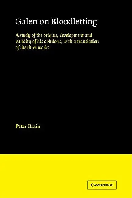 Galen on Bloodletting: A Study of the Origins, Development and Validity of His Opinions, with a Translation of the Three Works by Peter Brain