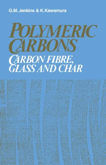 Polymeric Carbons: Carbon Fibre, Glass and Char by G. M. Jenkins, K. Kawamura