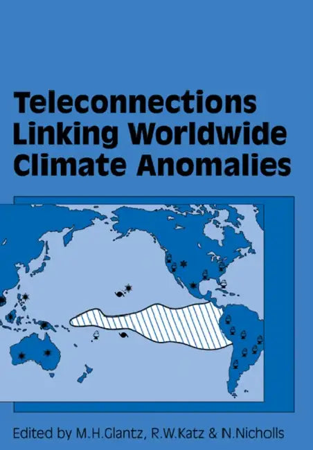 Teleconnections Linking Worldwide Climate Anomalies by Michael H. Glantz, Richard W. Katz, Neville Nicholls