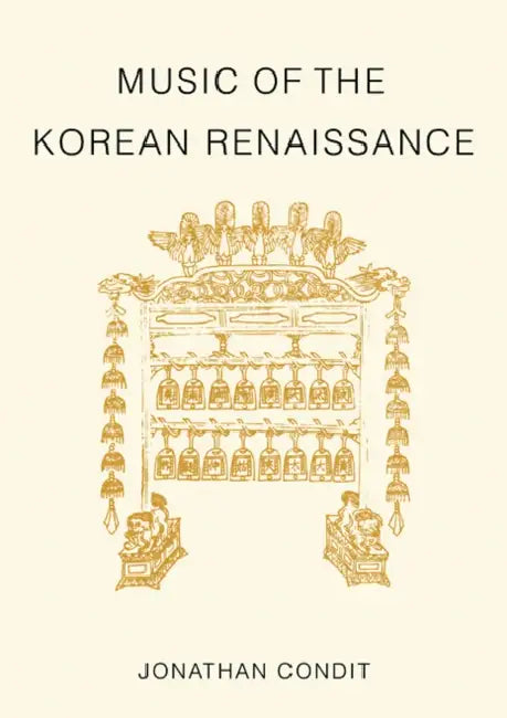 Music of the Korean Renaissance: Songs and Dances of the Fifteenth Century by Jonathan Condit