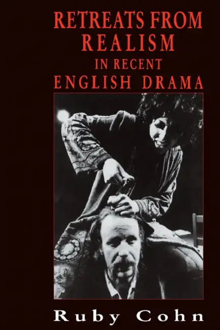 Retreats from Realism in Recent English Drama by Ruby Cohn