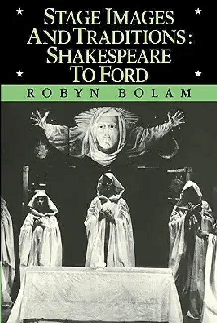 Stage Images and Traditions: Shakespeare to Ford by Robyn Bolam, Bolam Robyn