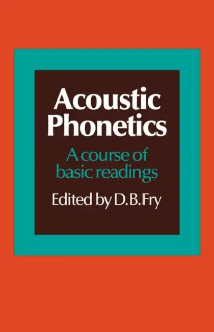 Acoustic Phonetics: A Course of Basic Readings by D. B. Fry