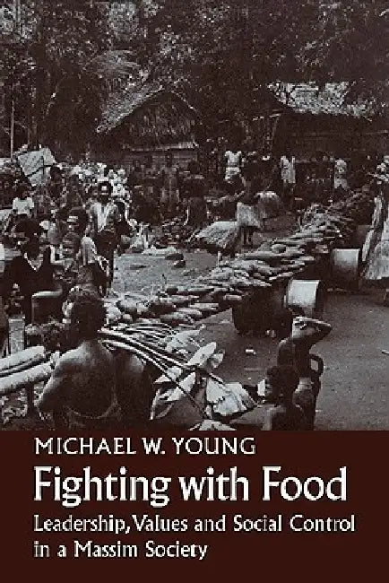 Fighting with Food: Leadership, Values and Social Control in a Massim Society by Michael W. Young, W. E. H. Stanner