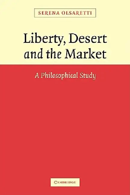 Liberty, Desert and the Market: A Philosophical Study by Serena Olsaretti