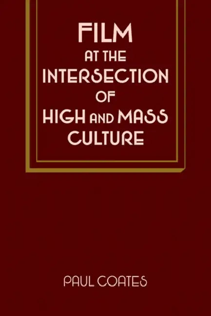 Film at the Intersection of High and Mass Culture by Paul Coates, Coates Paul