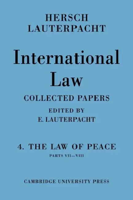 International Law: Volume 4, Part 7-8: The Law of Peace by E. Lauterpacht, Hersch Lauterpacht