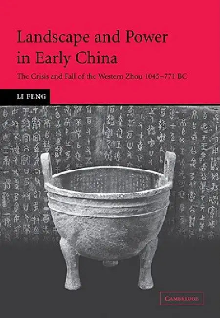 Landscape and Power in Early China: The Crisis and Fall of the Western Zhou 1045 771 BC by Li Feng