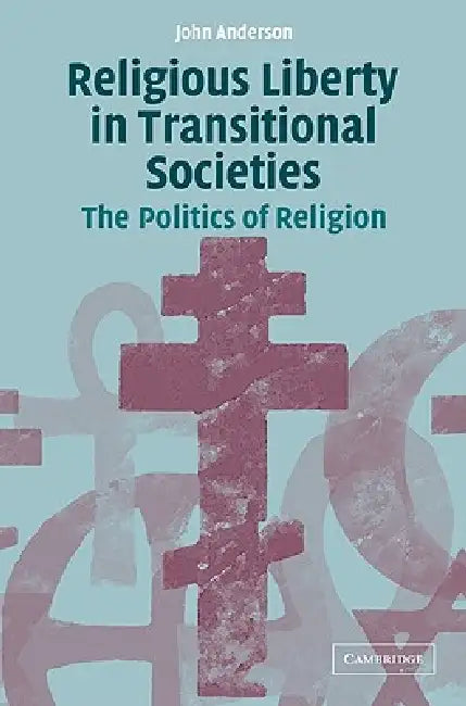 Religious Liberty in Transitional Societies: The Politics of Religion by John Anderson