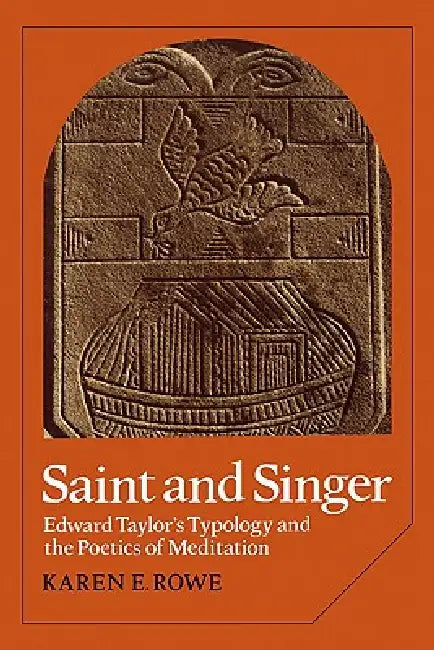 Saint and Singer: Edward Taylor's Typology and the Poetics of Meditation by Karen E. Rowe