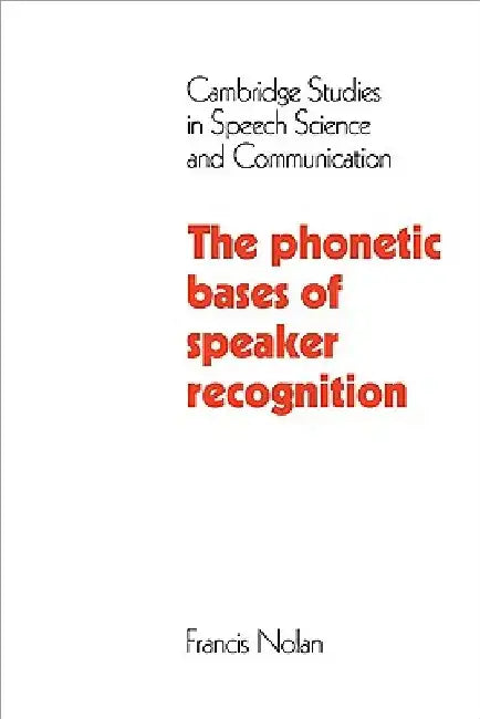The Phonetic Bases of Speaker Recognition by Francis Nolan