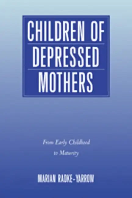 Children of Depressed Mothers: From Early Childhood to Maturity by Marian Radke-Yarrow, Radke-Yarrow Marian, Pedro Martinez