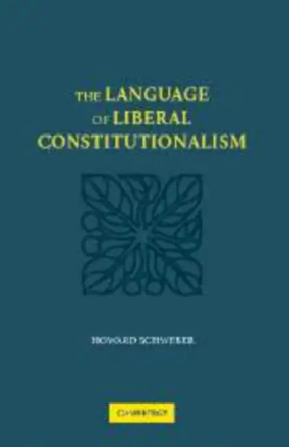The Language of Liberal Constitutionalism by Howard Schweber