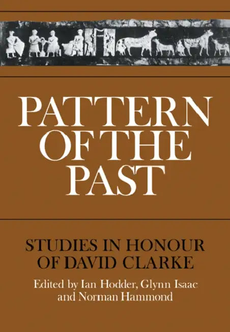 Pattern of the Past: Studies in the Honour of David Clarke by Ian Hodder, Glynn Isaac, Norman Hammond