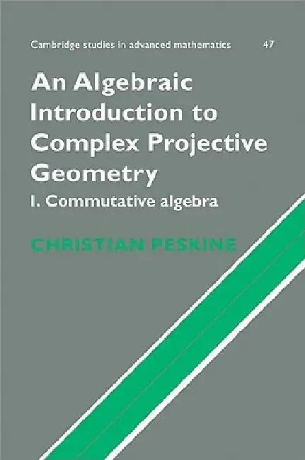 An Algebraic Introduction to Complex Projective Geometry by Christian Peskine