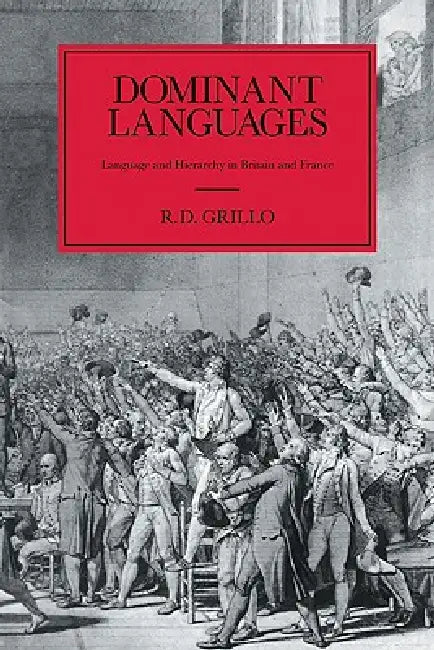 Dominant Languages: Language and Hierarchy in Britain and France by Ralph D. Grillo, R. D. Grillo