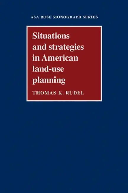 Situations and Strategies in American Land-Use Planning by Thomas K. Rudel