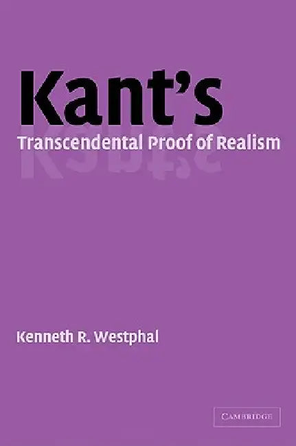 Kant's Transcendental Proof of Realism by Kenneth R. Westphal, Westphal Kenneth R.