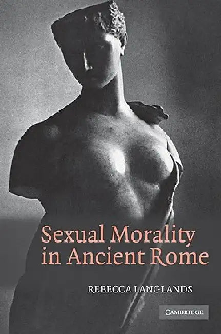 Sexual Morality in Ancient Rome by Rebecca Langlands