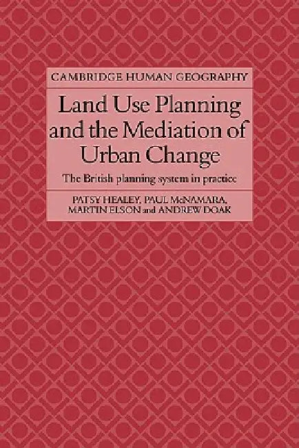 Land Use Planning and the Mediation of Urban Change: The British Planning System in Practice by Patsy Healey, Paul McNamara, Martin Elson