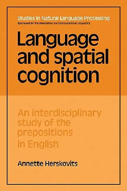 Language and Spatial Cognition: An Interdisciplinary Study of the Prepositions in English by Annette Herskovits